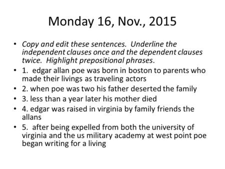 Monday 16, Nov., 2015 Copy and edit these sentences. Underline the independent clauses once and the dependent clauses twice. Highlight prepositional phrases.