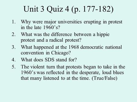 Unit 3 Quiz 4 (p. 177-182) 1.Why were major universities erupting in protest in the late 1960’s? 2.What was the difference between a hippie protest and.