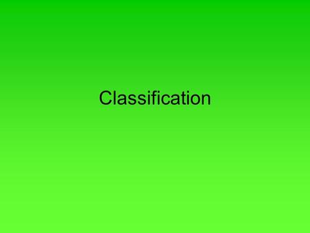 Classification. Classification: process of grouping things based on their similar characteristics Why Classify? –identifies related organisms –Makes organisms.