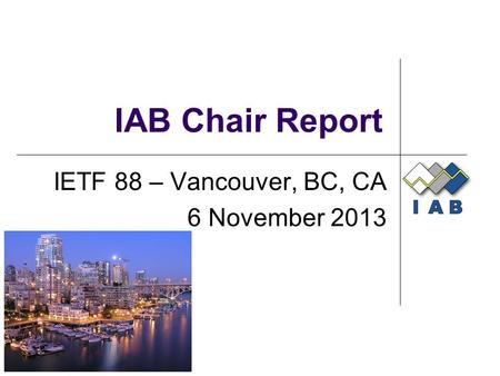 IAB Chair Report IETF 88 – Vancouver, BC, CA 6 November 2013.