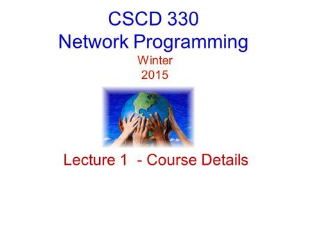 CSCD 330 Network Programming Winter 2015 Lecture 1 - Course Details.