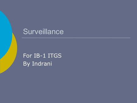 Surveillance For IB-1 ITGS By Indrani.  Surveillance is the use of IT to monitor the actions of people.  For example, monitoring may be used to track,