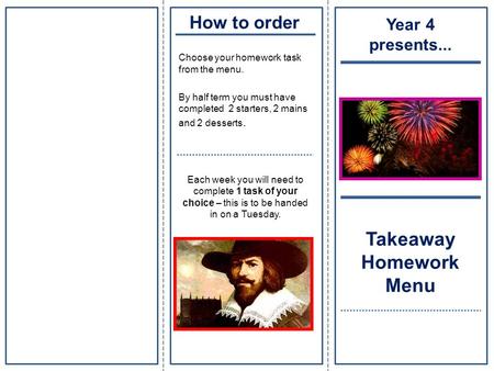 Choose your homework task from the menu. By half term you must have completed 2 starters, 2 mains and 2 desserts. Each week you will need to complete 1.