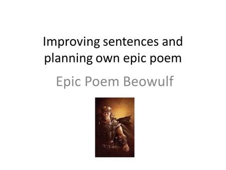 Improving sentences and planning own epic poem Epic Poem Beowulf.