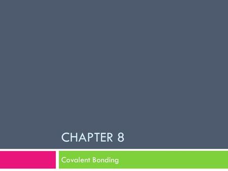 CHAPTER 8 Covalent Bonding Why do Atoms Bond?  Atoms gain stability when they share electrons and form covalent bonds.  Lower energy states make an.