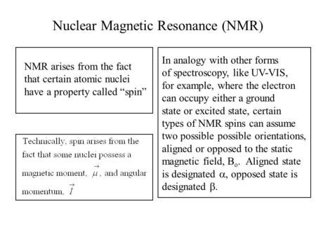 Nuclear Magnetic Resonance (NMR) NMR arises from the fact that certain atomic nuclei have a property called “spin” In analogy with other forms of spectroscopy,