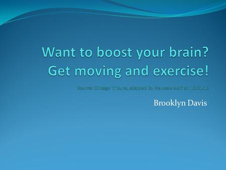 Brooklyn Davis. What? The article is about when people exercise it helps their brain function better and stay healthy. Exercising is good for your mind.