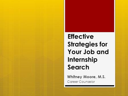 Effective Strategies for Your Job and Internship Search Whitney Moore, M.S. Career Counselor.