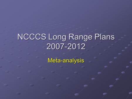 NCCCS Long Range Plans 2007-2012 Meta-analysis. LRP Background Advanced Planning Funds Project $8 million for advanced facilities planning Long Range.