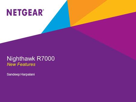 Nighthawk R7000 New Features Sandeep Harpalani. + New Installation Wizard for Auto-detection & installation with Internet Provider Gateway Specifically.