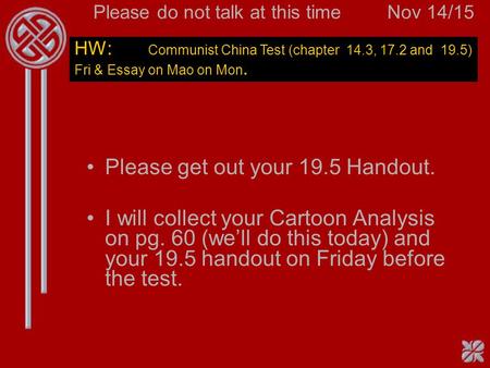 Please do not talk at this timeNov 14/15 Please get out your 19.5 Handout. I will collect your Cartoon Analysis on pg. 60 (we’ll do this today) and your.