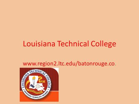 Louisiana Technical College www.region2.ltc.edu/batonrouge.co.