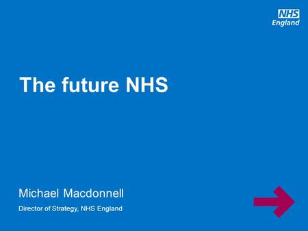 Michael Macdonnell The future NHS Director of Strategy, NHS England.