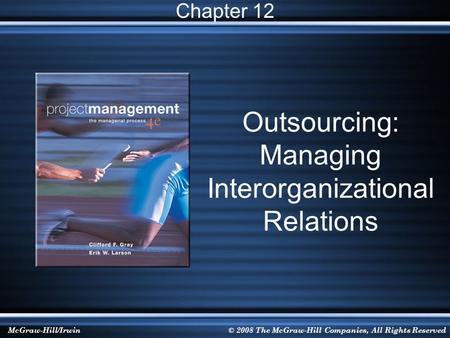 McGraw-Hill/Irwin© 2008 The McGraw-Hill Companies, All Rights Reserved Outsourcing: Managing Interorganizational Relations Chapter 12.