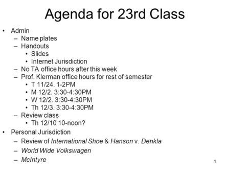 1 Agenda for 23rd Class Admin –Name plates –Handouts Slides Internet Jurisdiction –No TA office hours after this week –Prof. Klerman office hours for rest.