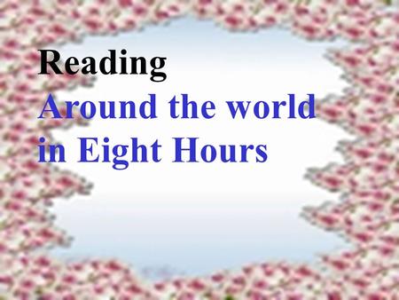 Reading Around the world in Eight Hours. 1.good news 2. a new educational CD-ROM 3.travel around the world in eight hours 4.come out 5.sound interesting.