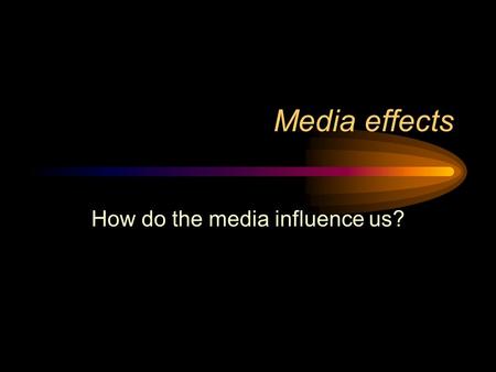 Media effects How do the media influence us?. Effects studies Early effects scholars “Powerful effects” theory Walter Lippmann, Public Opinion Harold.