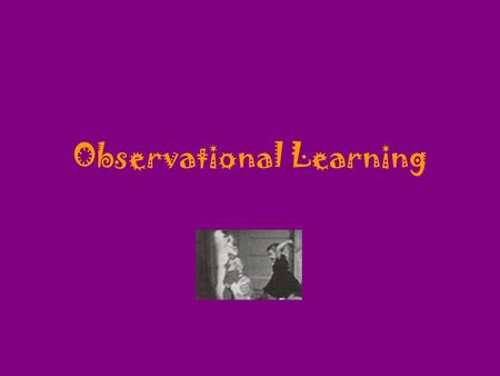 Observational Learning. Learning occurs not only by conditioning but by observing others.