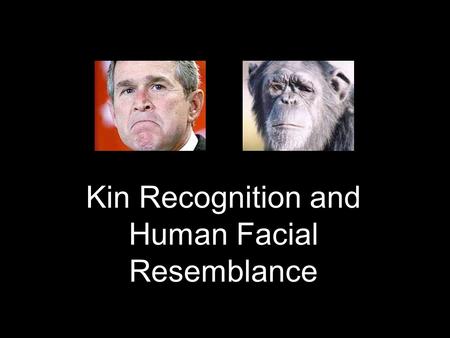 Kin Recognition and Human Facial Resemblance. Why Recognize Kin? Mate Choice (avoid inbreeding) Mate Choice (avoid inbreeding) Inclusive Fitness (favour.