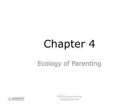 ©2010 Cengage Learning. All Rights Reserved. Chapter 4 Ecology of Parenting.