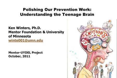 Polishing Our Prevention Work: Understanding the Teenage Brain Ken Winters, Ph.D. Mentor Foundation & University of Minnesota Mentor-UYDEL.