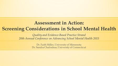 Assessment in Action: Screening Considerations in School Mental Health Quality and Evidence-Based Practice Strand 20th Annual Conference on Advancing School.