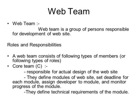 Web Team Web Team :- Web team is a group of persons responsible for development of web site. Roles and Responsibilities A web team consists of following.