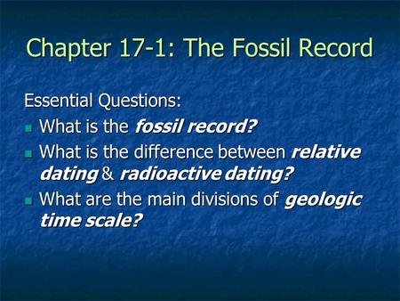 Chapter 17-1: The Fossil Record Essential Questions: What is the fossil record? What is the fossil record? What is the difference between relative dating.