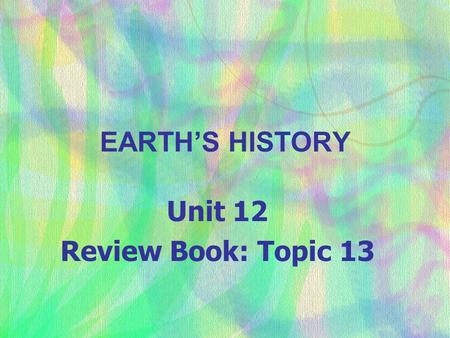 EARTH’S HISTORY Unit 12 Review Book: Topic 13. I. Determination of Age.