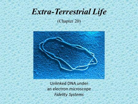 Extra-Terrestrial Life (Chapter 20) Unlinked DNA under an electron microscope Fidelity Systems.