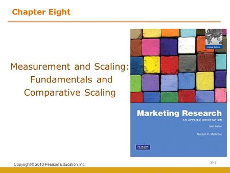 Copyright © 2010 Pearson Education, Inc. 8-1 Chapter Eight Measurement and Scaling: Fundamentals and Comparative Scaling.