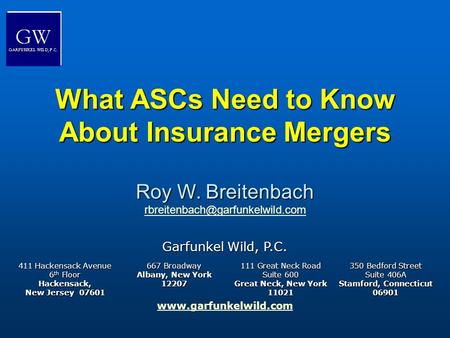 Www.garfunkelwild.com What ASCs Need to Know About Insurance Mergers Garfunkel Wild, P.C. 411 Hackensack Avenue 6 th Floor Hackensack, New Jersey 07601.