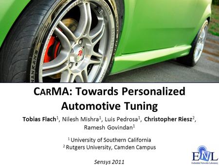 C AR MA: Towards Personalized Automotive Tuning Tobias Flach 1, Nilesh Mishra 1, Luis Pedrosa 1, Christopher Riesz 2, Ramesh Govindan 1 1 University of.