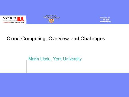 Cloud Computing, Overview and Challenges Marin Litoiu, York University.