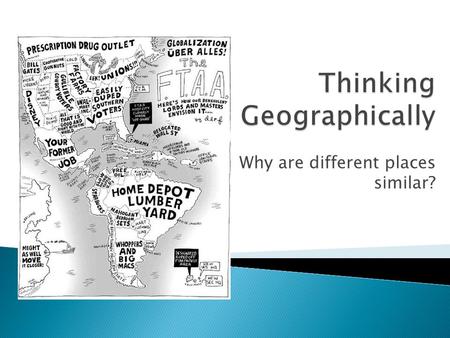 Why are different places similar?.  Local scale = unique features  Global scale = broad patterns  Globalization – Action or process that involves.