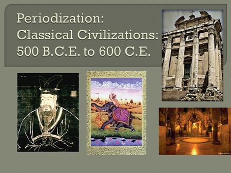  Zhou – 1122 B.C.E. – 256 B.C.E.  Period of Warring States 403 B.C.E. – 221 B.C.E.  Qin – 221 B.C.E. – 207 B.C.E.  Han – 206 B.C.E. – 220 C.E. *A.