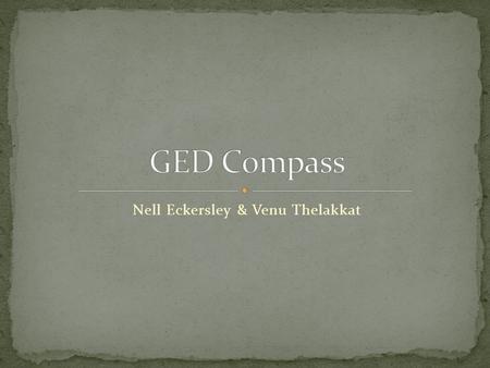 Nell Eckersley & Venu Thelakkat. The GED Compass is a website that contains: Information about the GED test in New York Information about the Official.