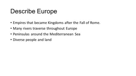 Describe Europe Empires that became Kingdoms after the Fall of Rome. Many rivers traverse throughout Europe Peninsulas around the Mediterranean Sea Diverse.