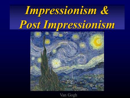 Impressionism & Post Impressionism Van Gogh. Origins of Impressionism Art movement starting in the 1860s. Originating in France. Monet’s “Impressions.