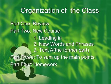 Organization of the Class Part One: Review Part Two: New Course 1. Leading in 2. New Words and Phrases 3. Text A(the former part) 1. Leading in 2. New.