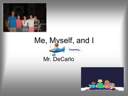 Me, Myself, and I Mr. DeCarlo Facts About Me Live in Wallingford Salt and Pepper hair Black eyes Married 24 years –Michelle I have three children –Julianne.