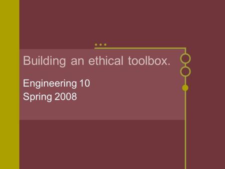 Building an ethical toolbox. Engineering 10 Spring 2008.