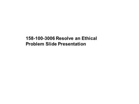 Resolve an Ethical    Problem Slide Presentation