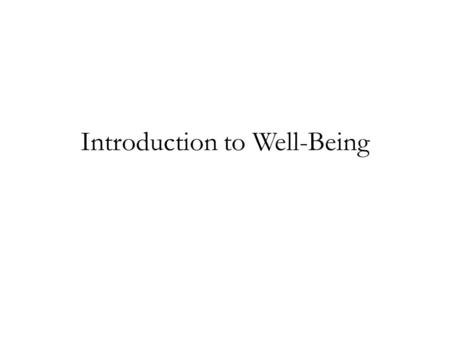 Introduction to Well-Being. Welfare Happiness Flourishing Eudaimonia The Good Life.