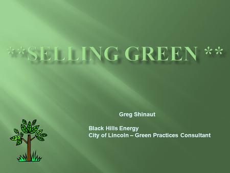 Greg Shinaut Black Hills Energy City of Lincoln – Green Practices Consultant.