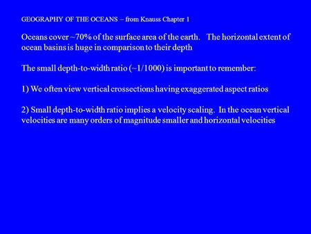 GEOGRAPHY OF THE OCEANS – from Knauss Chapter 1 Oceans cover ~70% of the surface area of the earth. The horizontal extent of ocean basins is huge in comparison.