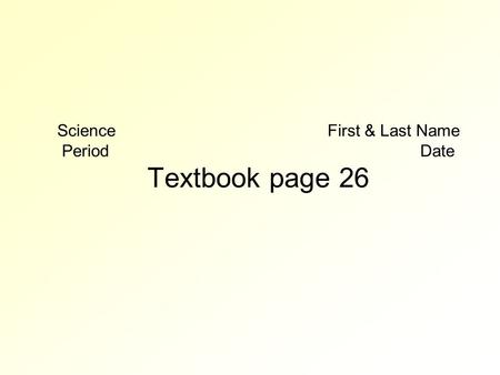 Science First & Last Name Period Date Textbook page 26.