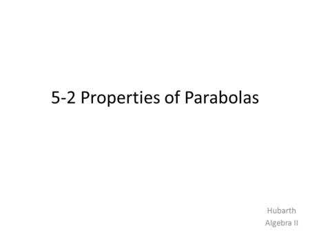 5-2 Properties of Parabolas Hubarth Algebra II. The graph of a quadratic function is a U-shaped curve called a parabola. You can fold a parabola so that.