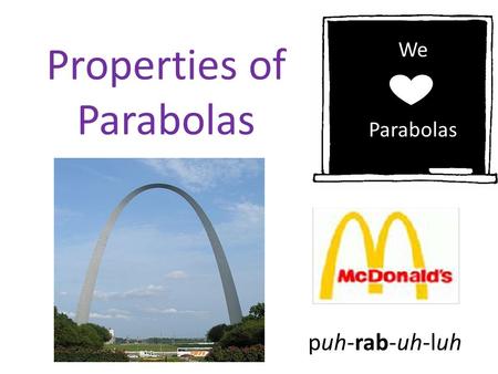 Properties of Parabolas We Parabolas puh-rab-uh-luh.