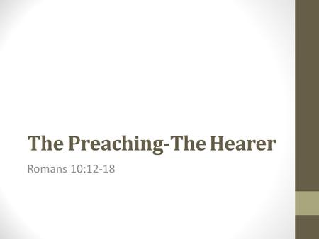 The Preaching-The Hearer Romans 10:12-18. 12 For there is no difference between the Jew and the Greek: for the same Lord over all is rich unto all that.